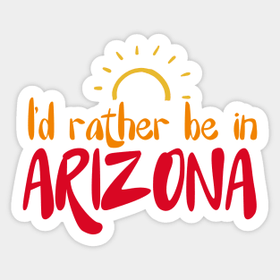 I'd rather be in Arizona Arizona tourism Sticker